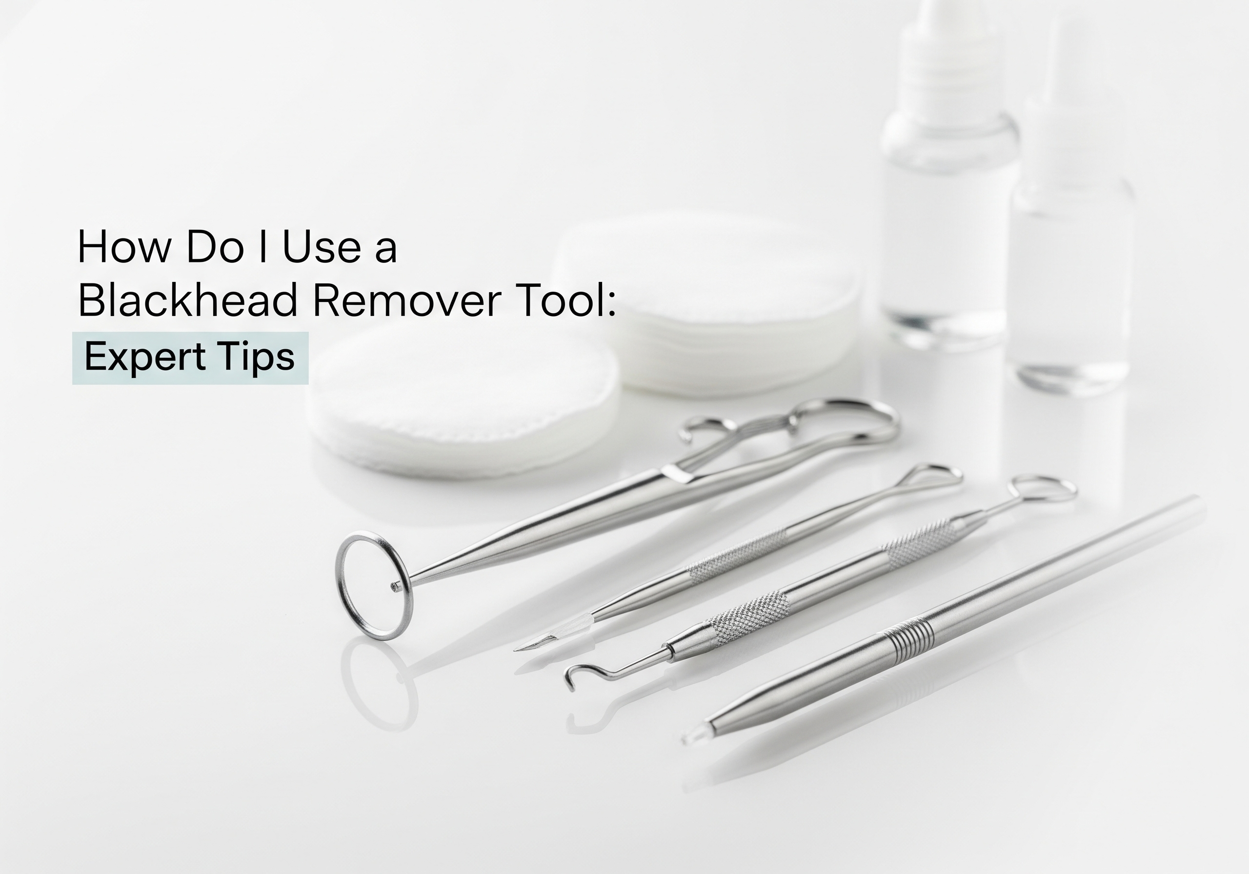 How Do I Use a Blackhead Remover Tool: Expert Tips