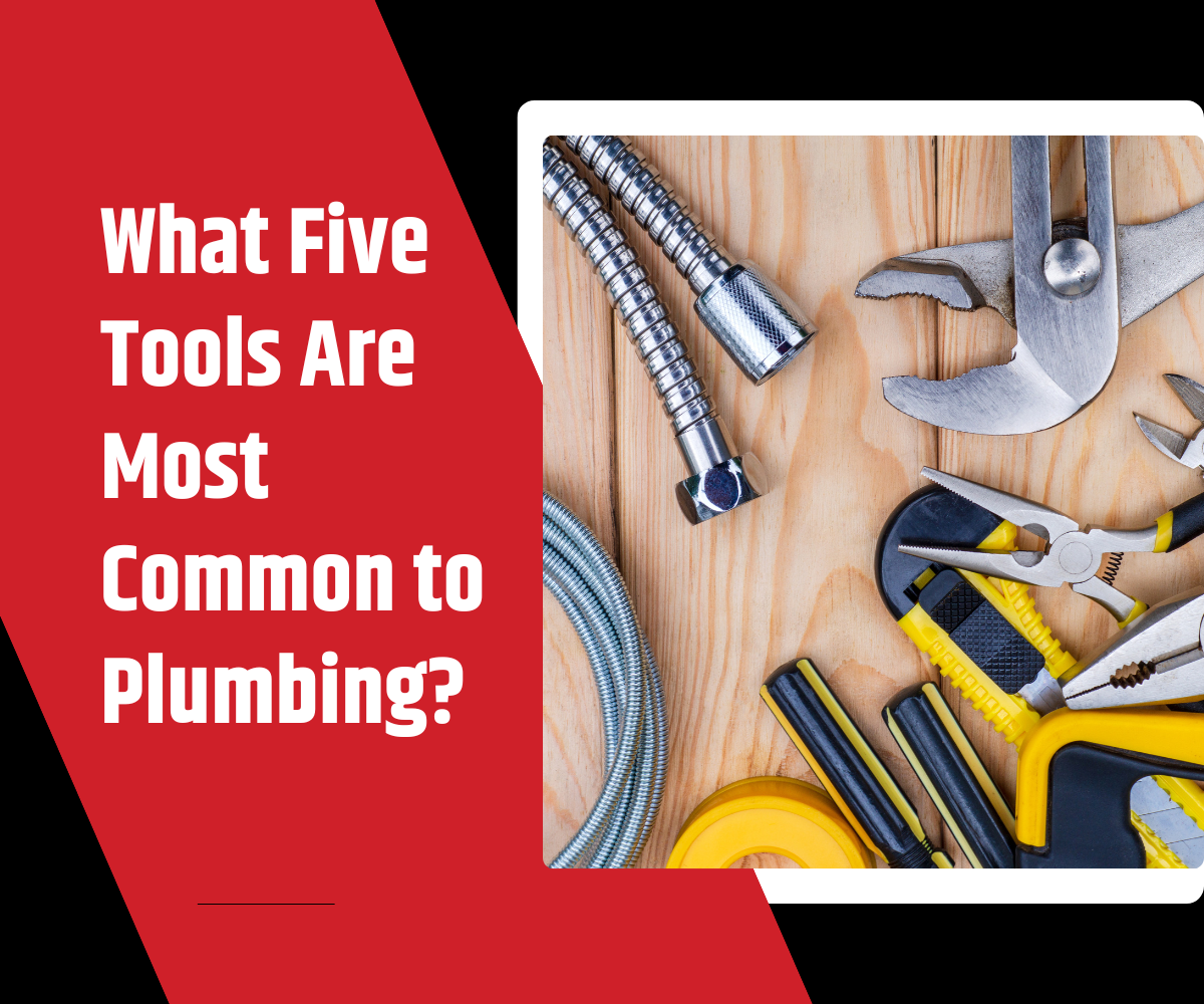 Which Five Tools are Most Common to Plumbing: Essential Gear