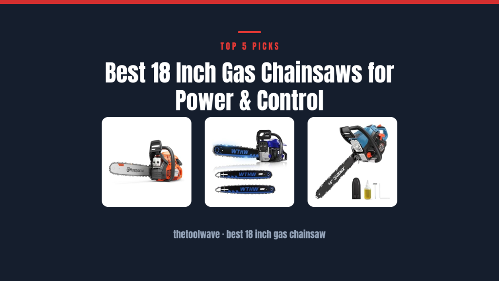Best 18 Inch Gas Chainsaws for Power & Control