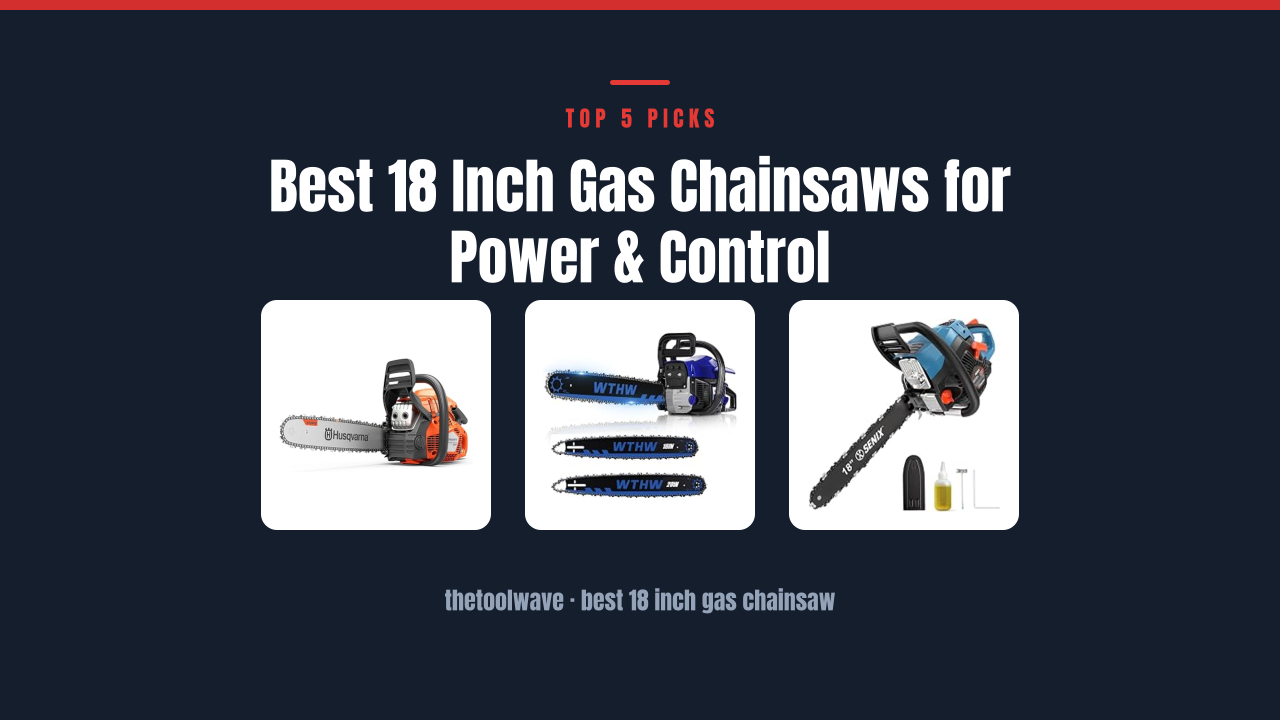 Best 18 Inch Gas Chainsaws for Power & Control