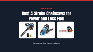 Best 4-Stroke Chainsaws for Power and Less Fuel
