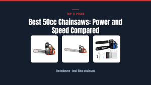 Best 50cc Chainsaws: Power and Speed Compared