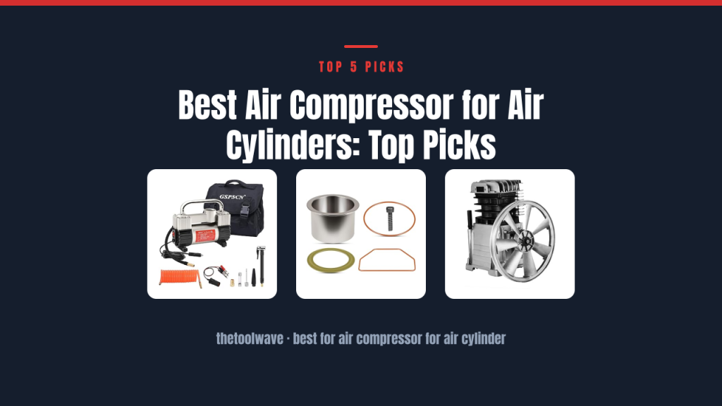 Best Air Compressor for Air Cylinders: Top Picks