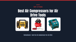 Best Air Compressors for Air Drive Tools