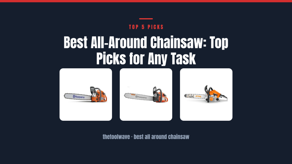 Best All-Around Chainsaw: Top Picks for Any Task