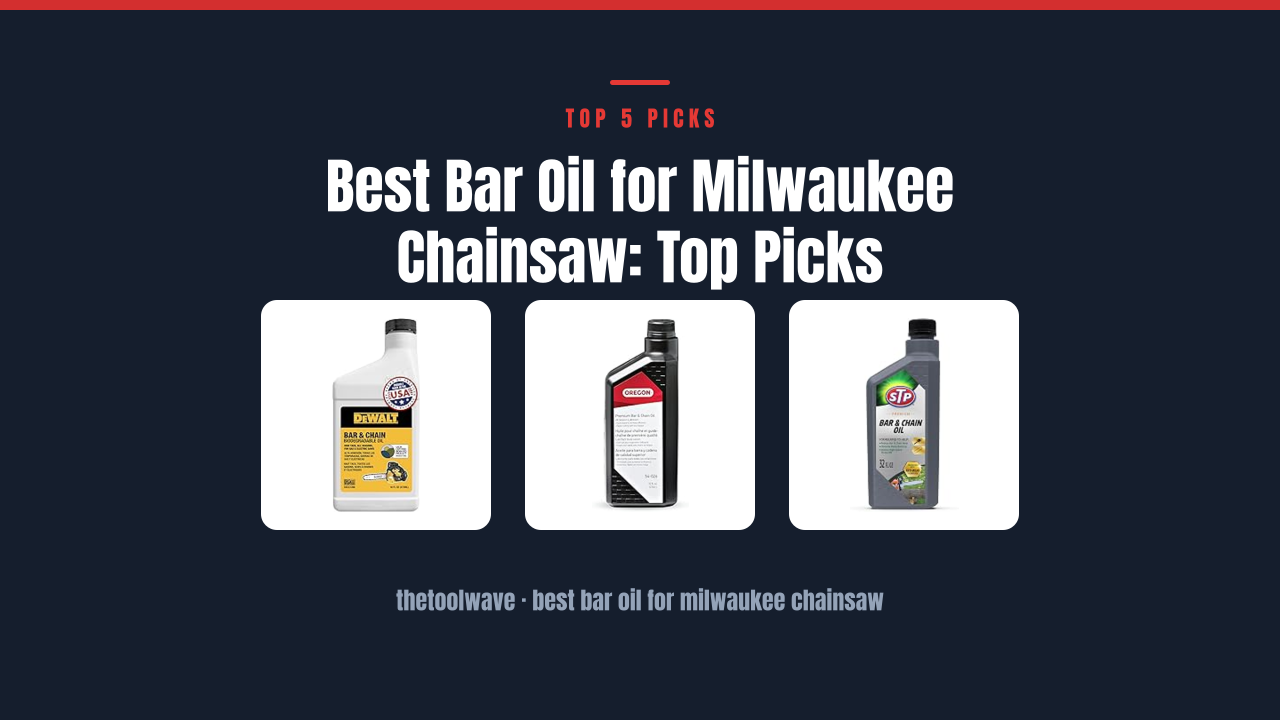 Best Bar Oil for Milwaukee Chainsaw: Top Picks