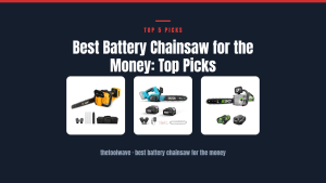 Best Battery Chainsaw for the Money: Top Picks
