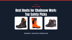 Best Boots for Chainsaw Work: Top Safety Picks