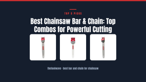Best Chainsaw Bar & Chain: Top Combos for Powerful Cutting