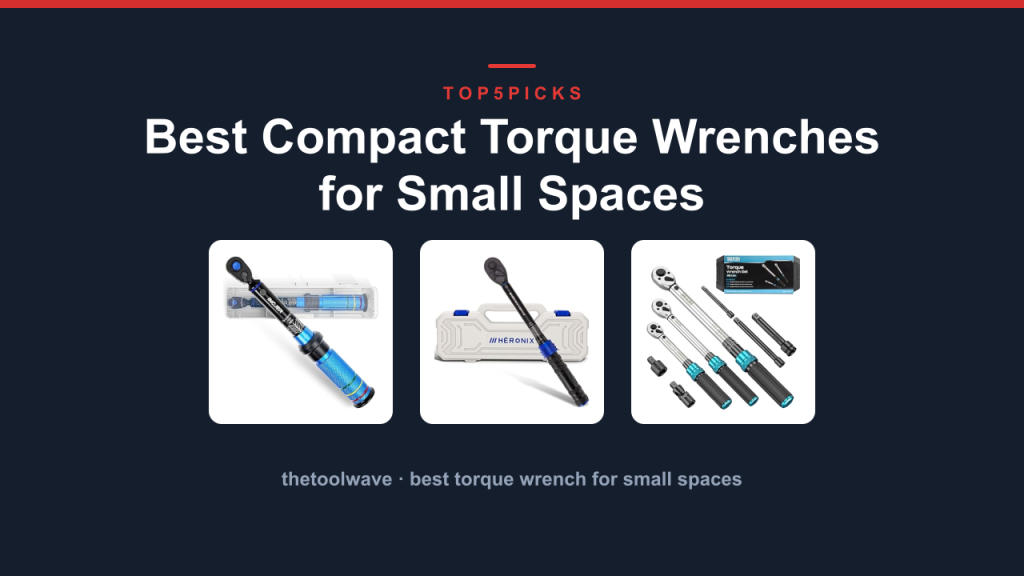 Best Compact Torque Wrenches for Small Spaces