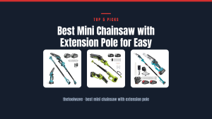 Best Mini Chainsaw with Extension Pole for Easy Trimming