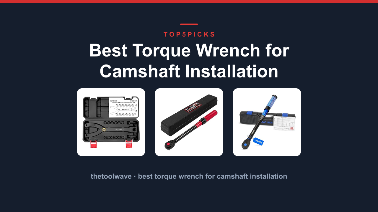 Best Torque Wrench for Camshaft Installation