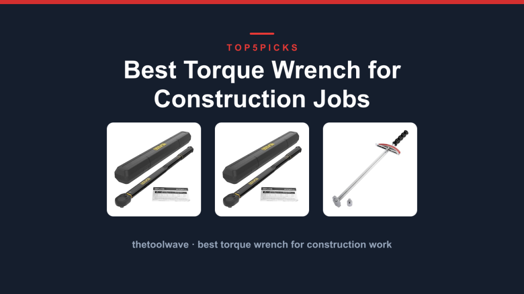 Best Torque Wrench for Construction Jobs