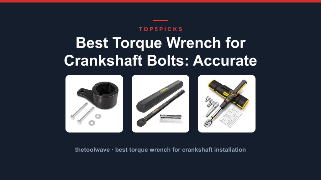 Best Torque Wrench for Crankshaft Bolts: Accurate Picks