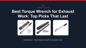 Best Torque Wrench for Exhaust Work: Top Picks That Last
