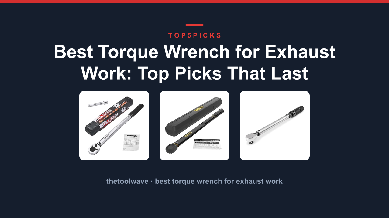 Best Torque Wrench for Exhaust Work: Top Picks That Last