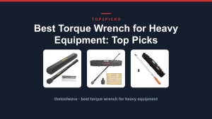 Best Torque Wrench for Heavy Equipment: Top Picks