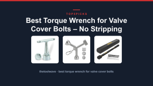 Best Torque Wrench for Valve Cover Bolts – No Stripping