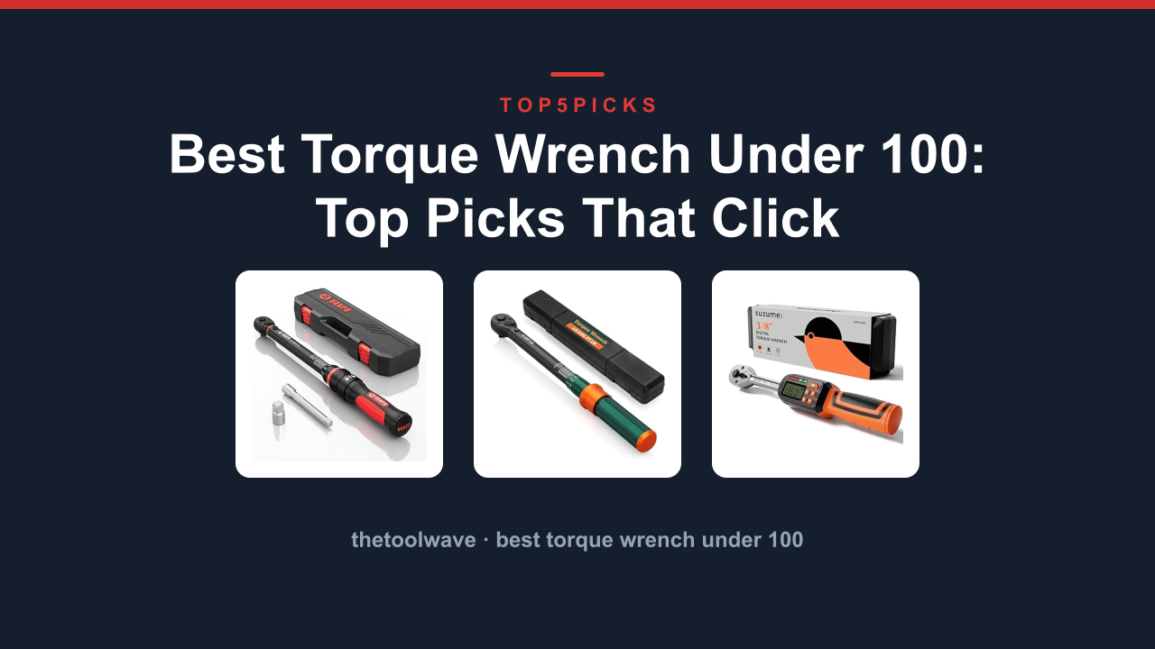 Best Torque Wrench Under 100: Top Picks That Click
