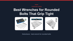 Best Wrenches for Rounded Bolts That Grip Tight