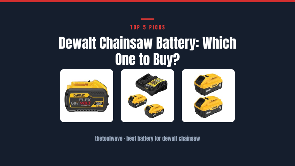 Dewalt Chainsaw Battery: Which One to Buy?