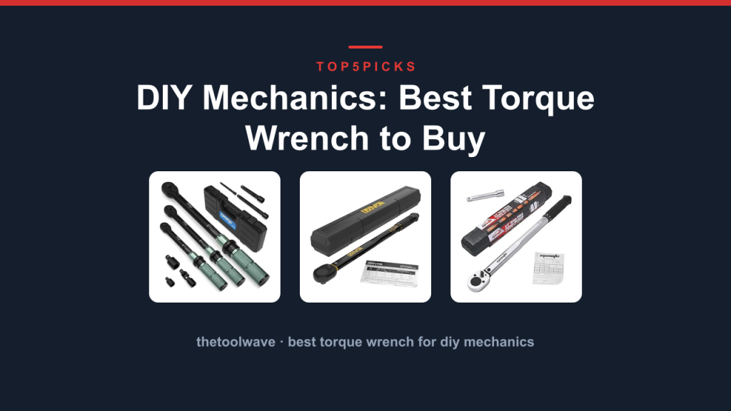 DIY Mechanics: Best Torque Wrench to Buy