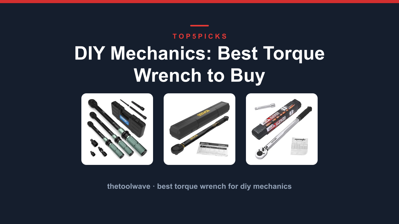 DIY Mechanics: Best Torque Wrench to Buy