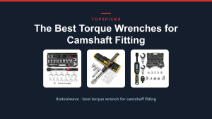The Best Torque Wrenches for Camshaft Fitting
