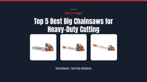 Top 5 Best Big Chainsaws for Heavy-Duty Cutting