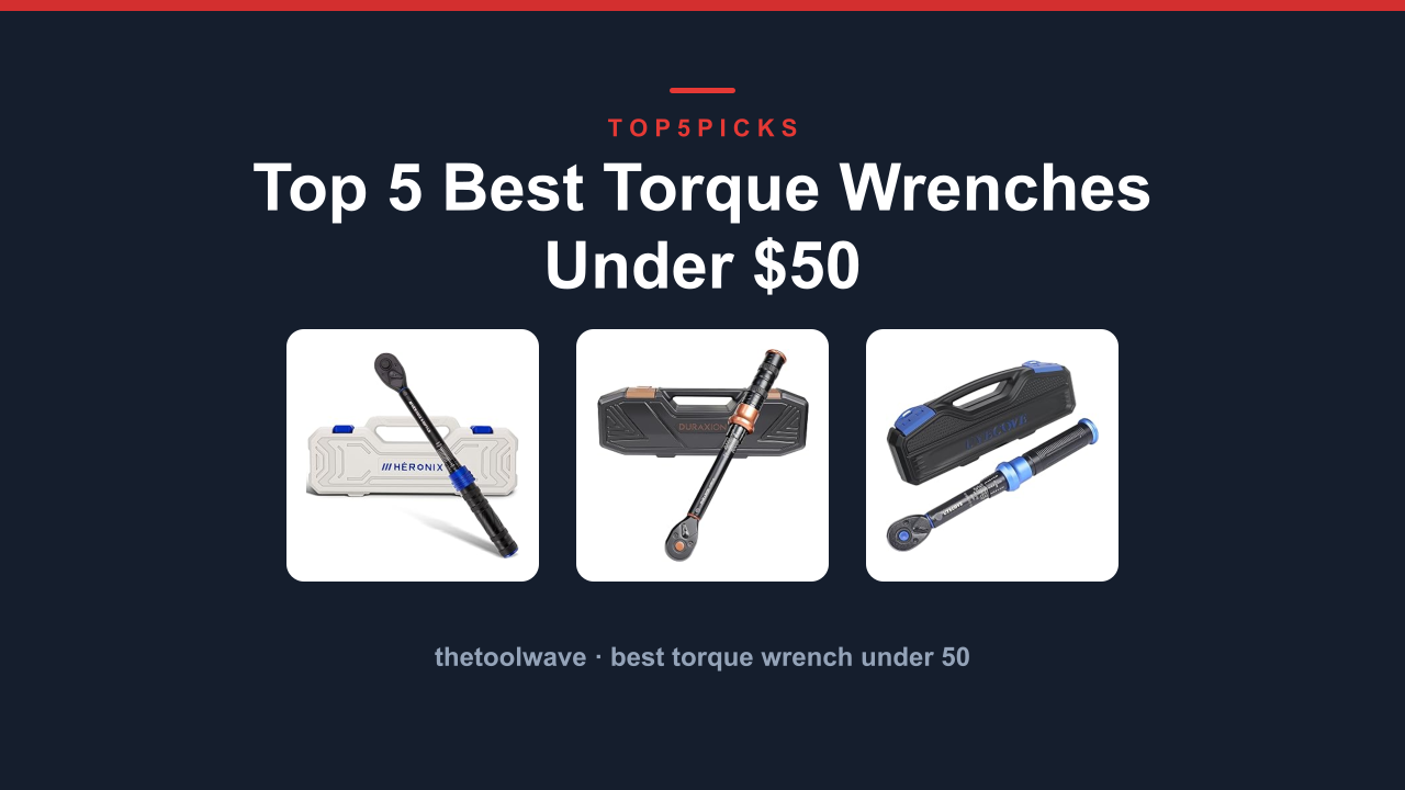 Top 5 Best Torque Wrenches Under $50
