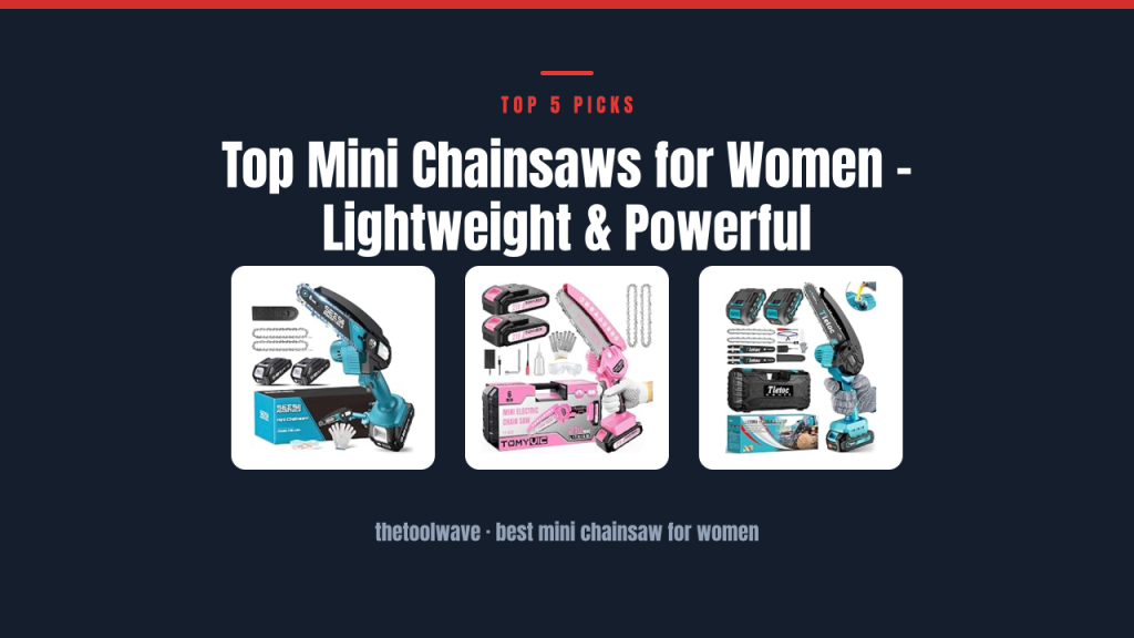 Top Mini Chainsaws for Women – Lightweight & Powerful