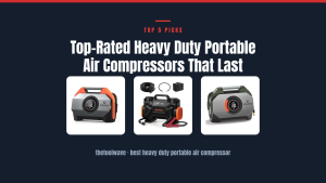 Top-Rated Heavy Duty Portable Air Compressors That Last