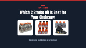 Which 2 Stroke Oil Is Best for Your Chainsaw